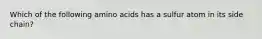 Which of the following amino acids has a sulfur atom in its side chain?