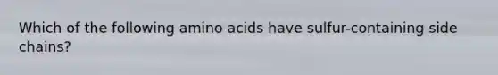 Which of the following amino acids have sulfur-containing side chains?