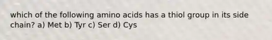 which of the following amino acids has a thiol group in its side chain? a) Met b) Tyr c) Ser d) Cys