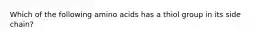 Which of the following amino acids has a thiol group in its side chain?