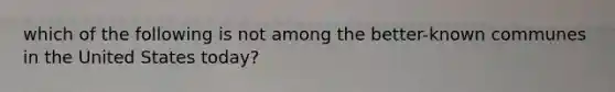 which of the following is not among the better-known communes in the United States today?