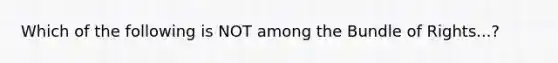 Which of the following is NOT among the Bundle of Rights...?