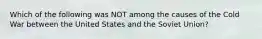 Which of the following was NOT among the causes of the Cold War between the United States and the Soviet Union?