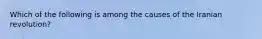 Which of the following is among the causes of the Iranian revolution?