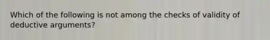 Which of the following is not among the checks of validity of deductive arguments?