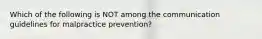 Which of the following is NOT among the communication guidelines for malpractice prevention?