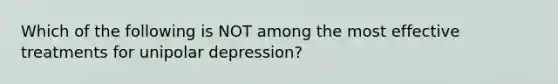 Which of the following is NOT among the most effective treatments for unipolar depression?