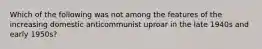 Which of the following was not among the features of the increasing domestic anticommunist uproar in the late 1940s and early 1950s?