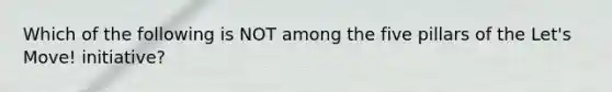 Which of the following is NOT among the five pillars of the Let's Move! initiative?