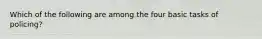Which of the following are among the four basic tasks of policing?
