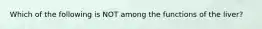 Which of the following is NOT among the functions of the liver?