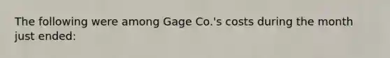 The following were among Gage Co.'s costs during the month just ended: