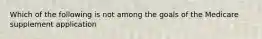 Which of the following is not among the goals of the Medicare supplement application