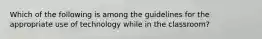 Which of the following is among the guidelines for the appropriate use of technology while in the classroom?