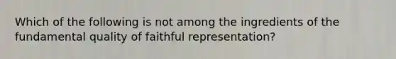 Which of the following is not among the ingredients of the fundamental quality of faithful representation?