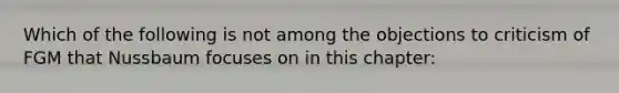 Which of the following is not among the objections to criticism of FGM that Nussbaum focuses on in this chapter:
