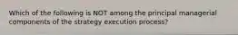 Which of the following is NOT among the principal managerial components of the strategy execution process?