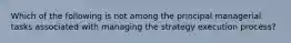 Which of the following is not among the principal managerial tasks associated with managing the strategy execution process?