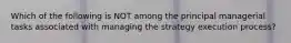 Which of the following is NOT among the principal managerial tasks associated with managing the strategy execution process?
