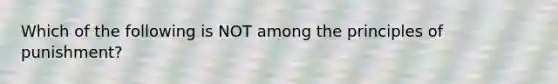 Which of the following is NOT among the principles of punishment?