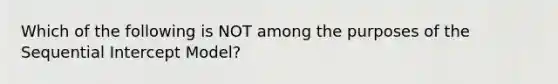 Which of the following is NOT among the purposes of the Sequential Intercept Model?