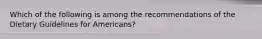 Which of the following is among the recommendations of the Dietary Guidelines for Americans?