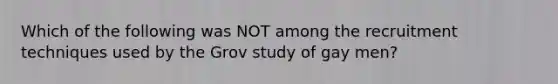 Which of the following was NOT among the recruitment techniques used by the Grov study of gay men?