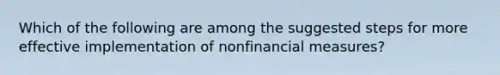 Which of the following are among the suggested steps for more effective implementation of nonfinancial measures?