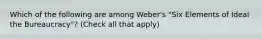 Which of the following are among Weber's "Six Elements of Ideal the Bureaucracy"? (Check all that apply)
