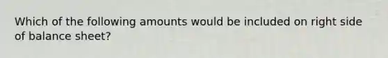 Which of the following amounts would be included on right side of balance sheet?