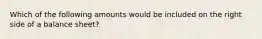 Which of the following amounts would be included on the right side of a balance sheet?