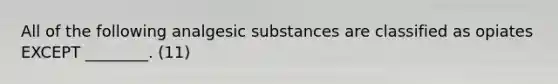 All of the following analgesic substances are classified as opiates EXCEPT ________. (11)