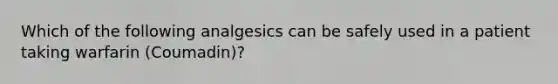 Which of the following analgesics can be safely used in a patient taking warfarin (Coumadin)?