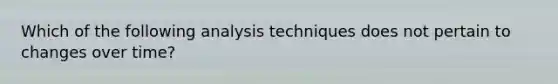 Which of the following analysis techniques does not pertain to changes over time?