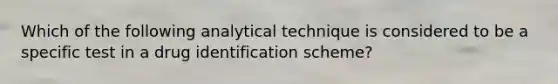 Which of the following analytical technique is considered to be a specific test in a drug identification scheme?