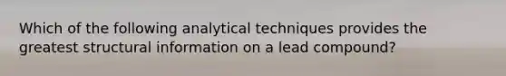 Which of the following analytical techniques provides the greatest structural information on a lead compound?