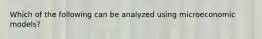 Which of the following can be analyzed using microeconomic models?