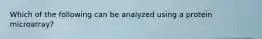 Which of the following can be analyzed using a protein microarray?