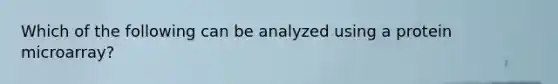 Which of the following can be analyzed using a protein microarray?