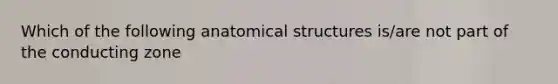 Which of the following anatomical structures is/are not part of the conducting zone