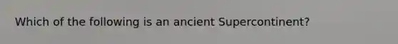 Which of the following is an ancient Supercontinent?