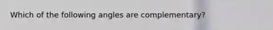 Which of the following angles are complementary?