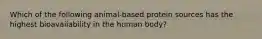 Which of the following animal-based protein sources has the highest bioavailability in the human body?