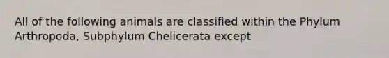 All of the following animals are classified within the Phylum Arthropoda, Subphylum Chelicerata except