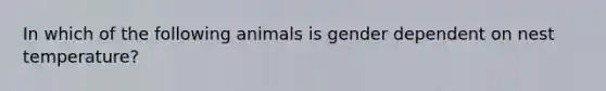 In which of the following animals is gender dependent on nest temperature?