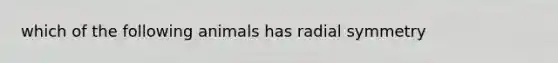 which of the following animals has radial symmetry