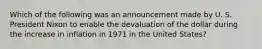 Which of the following was an announcement made by U. S. President Nixon to enable the devaluation of the dollar during the increase in inflation in 1971 in the United States?