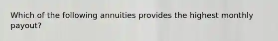 Which of the following annuities provides the highest monthly payout?