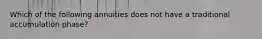 Which of the following annuities does not have a traditional accumulation phase?