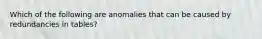 Which of the following are anomalies that can be caused by redundancies in tables?